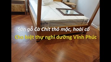 Sàn gỗ Cà Chít thô mộc cho biệt thự nghỉ dưỡng Vĩnh Phúc
