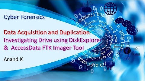 9. Cyber Forensics - Data Acquisition and Duplication (DiskExplorer & FTK Imager Tool) - Anand K