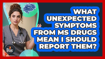 What Unexpected Symptoms From MS Drugs Mean I Should Report Them?