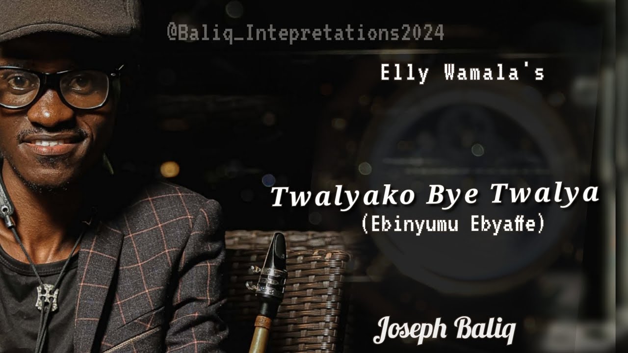 Twalyako Bye Twalya (Ebinyumu Ebyaffe) - Joseph Baliq -Elly Wamala