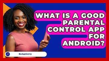 What Is A Good Parental Control App For Android? - Be App Savvy