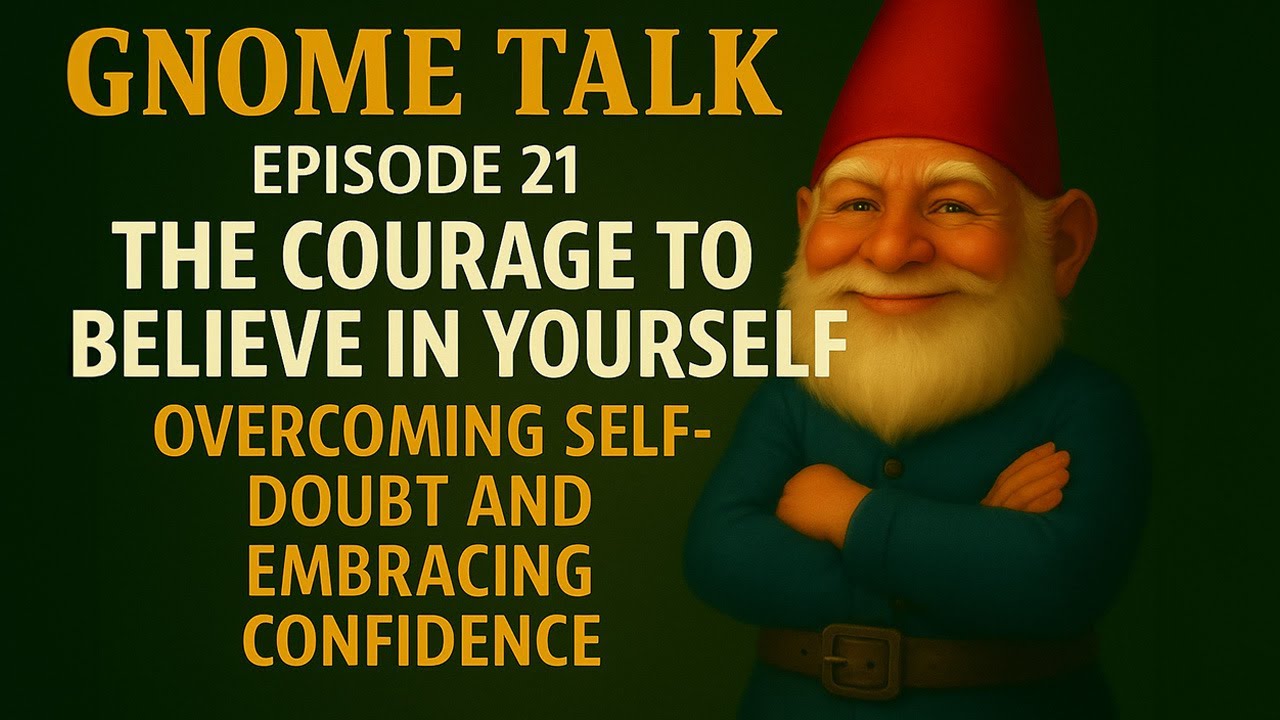 The Courage to Believe in Yourself (Gnome Talk ep 21)
