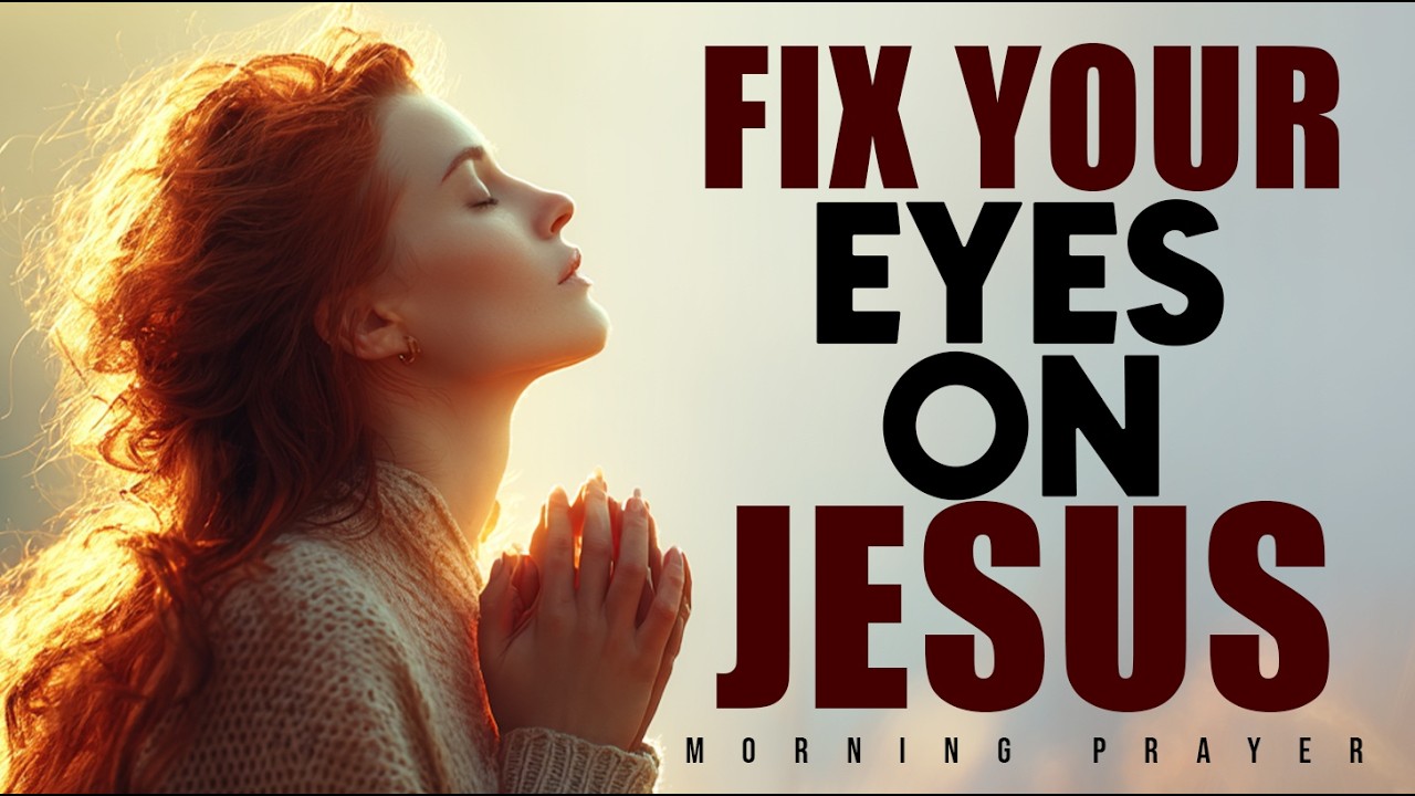 Before You Face Today, Fix Your Eyes on Jesus | Powerful Morning Devotional