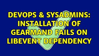 DevOps & SysAdmins: Installation of gearmand fails on libevent dependency (2 Solutions!!)