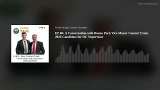 EP 66: A Conversation with Buena Park Vice Mayor Connor Traut, 2026 Candidate for OC Supervisor