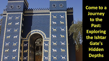 Come to Journey to the Past: Exploring the Ishtar Gate