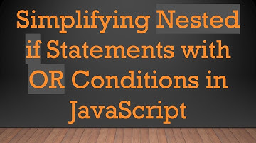 Simplifying Nested if Statements with OR Conditions in JavaScript