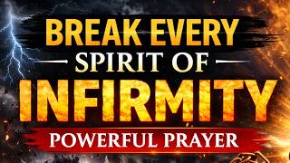 Break the Spirit of Infirmity Now | Healing & Freedom Prayer