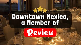 Downtown Mexico, a Member of Design Hotels, Mexico City Review - Is This Hotel Worth It?