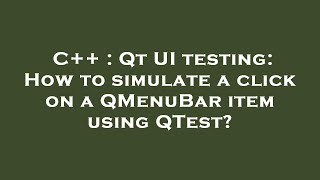 C++ : Qt UI testing: How to simulate a click on a QMenuBar item using QTest?