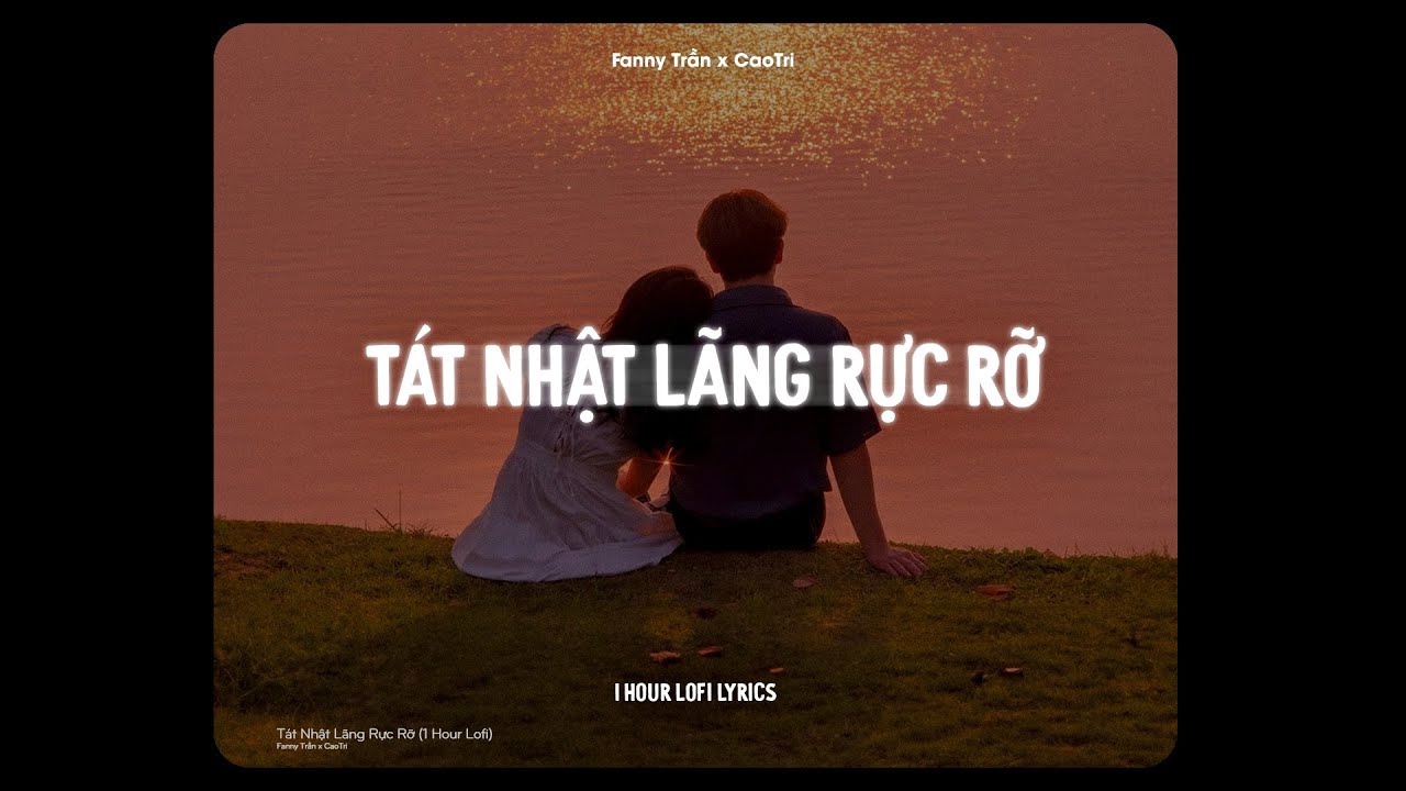 1 HOUR | Tát Nhật Lãng Rực Rỡ - Fanny Trần x CaoTri | Lofi Lyrics | Thiên Hạ Khắp Bốn Phương