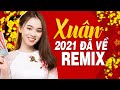 Nhạc Xuân 2021 Remix - Xuân Xuân Ơi Xuân Đã Về, Tết Tết Tết Tết Đến Rồi - LK Nhạc Tết 2021 Remix