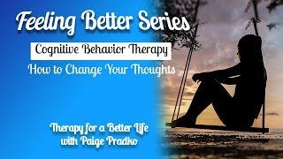 CBT Cognitive Behavior Therapy | How to Change Your Thoughts #FeelingBetterSeries, #PaigePradko,#CBT
