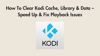 How To Clear Kodi Cache, Library & Data Speed Up & Fix Playback Issues