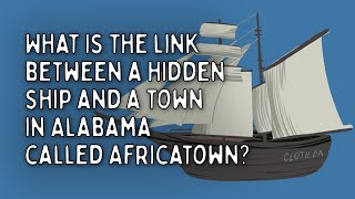 The Clotilda, Africatown and the Transatlantic Slave Trade