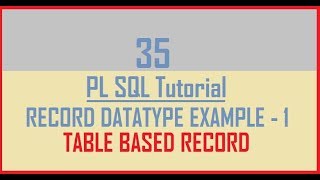 Tutorial 35 : RECORD DATATYPE Example - 1 || TABLE BASED RECORD