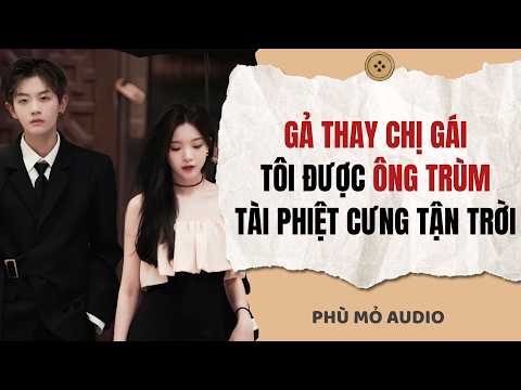 Gả thay chị gái tôi được ông trùm tài phiệt cưng tận trời | Full audio