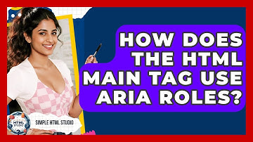 How Does The HTML Main Tag Use ARIA Roles? - Simple HTML Studio