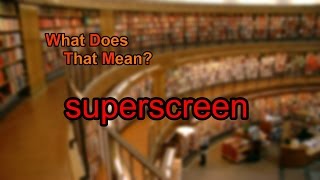 What does superscreen mean