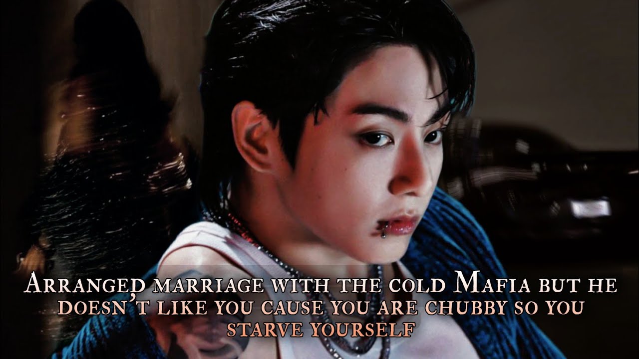 Arranged marriage with cold Mafia but he doesn't like you cause you are chubby so you starve - pt 1