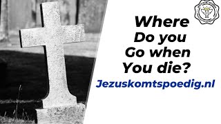 Where do you go when you die? Believe the Gospel!