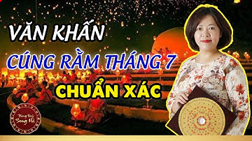 Văn khấn cúng rằm tháng 7 CHUẨN XÁC giúp gia đình AN NHIÊN, TÀI LỘC ÙN ÙN KÉO VỀ |Phong Thủy Song Hà