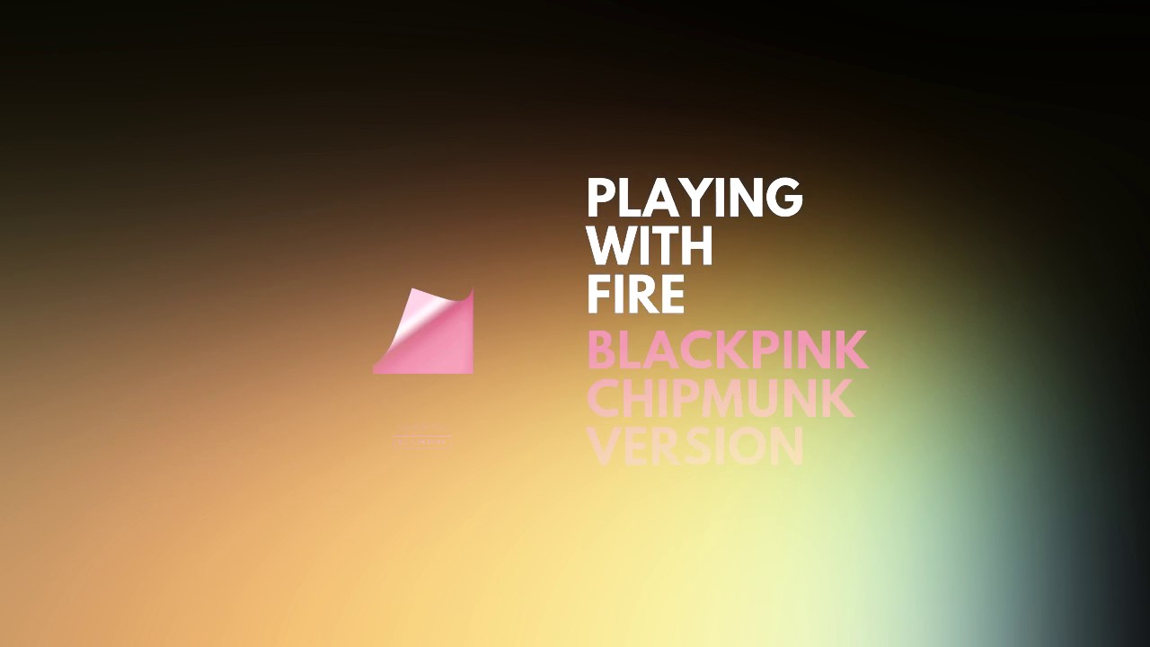BLACKPINK - Playing With Fire (Chipmunk Version)