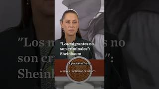 México envía notas diplomáticas por trato a migrantes; Sheinbaum exige respeto