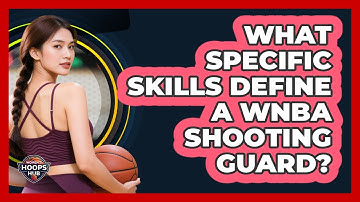 What Specific Skills Define A WNBA Shooting Guard?