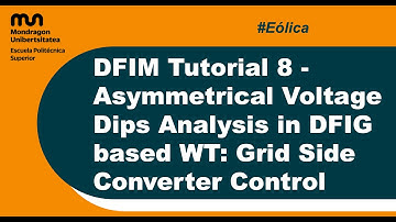 DFIM Tutorial 8 - Asymmetrical Voltage Dips Analysis in DFIG based WT: Grid Side Converter Control