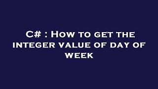 C# : How to get the integer value of day of week