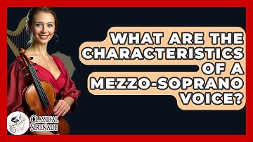 What Are The Characteristics Of A Mezzo-soprano Voice? - Classical Serenade