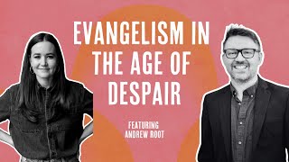 Evangelism in the Age of Despair with Andrew Root