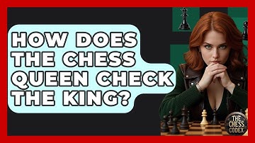 How Does The Chess Queen Check The King? - The Chess Codex