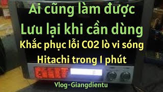 Sửa lò vi sóng hitachi lỗi C02 cách khắc phục triệt để 100% Vlog-Giangdientu
