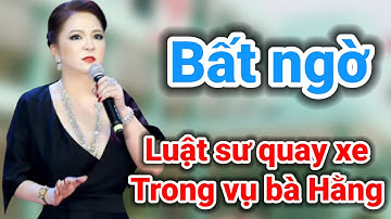 Luật sư vừa quay xe nói gì trong vụ bà Hằng | Gấc Việt