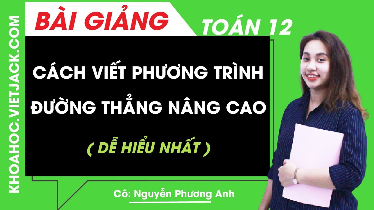 Cách viết phương trình đường thẳng nâng cao - Toán 12 - Cô Nguyễn Phương Anh (DỄ HIỂU NHẤT)