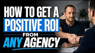How To Get A Positive ROI From Any Agency
