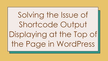 Solving the Issue of Shortcode Output Displaying at the Top of the Page in WordPress