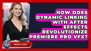 How Does Dynamic Linking With After Effects Revolutionize Premiere Pro VFX? - Media Jobs