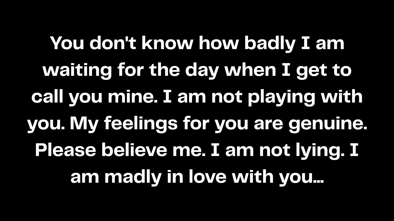 You don't know how badly I am waiting for the day when I get to call you mine. I am not playing...