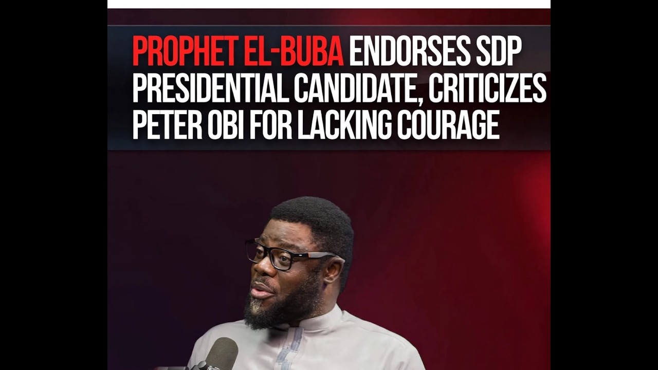 PROPHET EL-BUBA ENDORSES SDP PRESIDENTIAL CANDIDATE, CRITICIZES PETER OBI FOR LACKING COURAGE