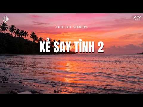 (Chillout Version) Kẻ Say Tình 2 - Quốc Thiên x VUX | Ván Đã Đóng Thuyền, Hỏi Ta Có Quyền Gì...