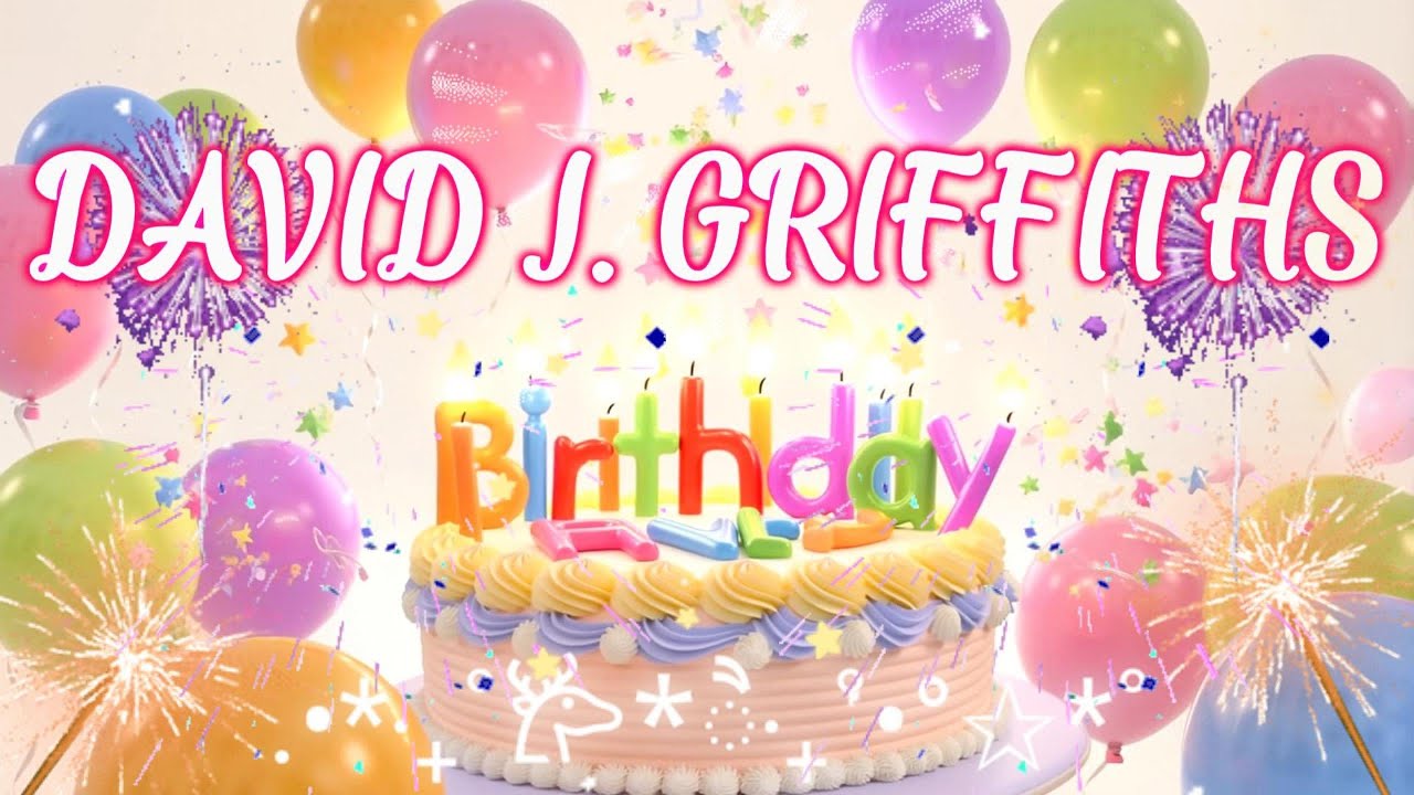 DAVID J  GRIFFITHS HAPPY BIRTHDAY SONG - NAME BIRTHDAY TUNES