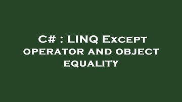 C# : LINQ Except operator and object equality