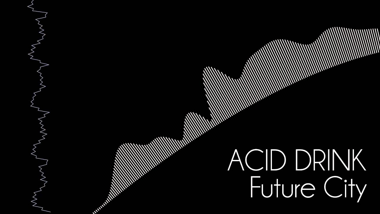 Watch Acid Drink - Future City on YouTube Watch Acid Drink - Future City on YouTube