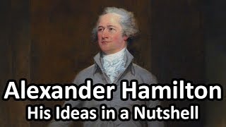 Alexander Hamilton - His Ideas in a Nutshell