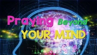 Praying Beyond Your Mind With Pastor Chad Gonzales
