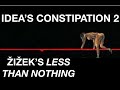 IDEA&#39;S CONSTIPATION 2. Žižek’s Less Than Nothing: Ch. 6 - Not Only Substance, But Also Subject Pt. 6