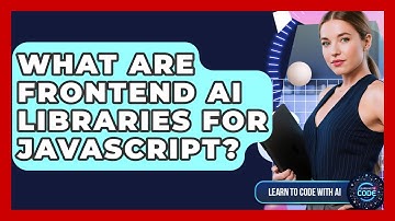 What Are Frontend AI Libraries For JavaScript? - Learning To Code With AI